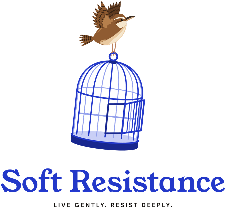 Soft Resistance: live gently, resist deeply